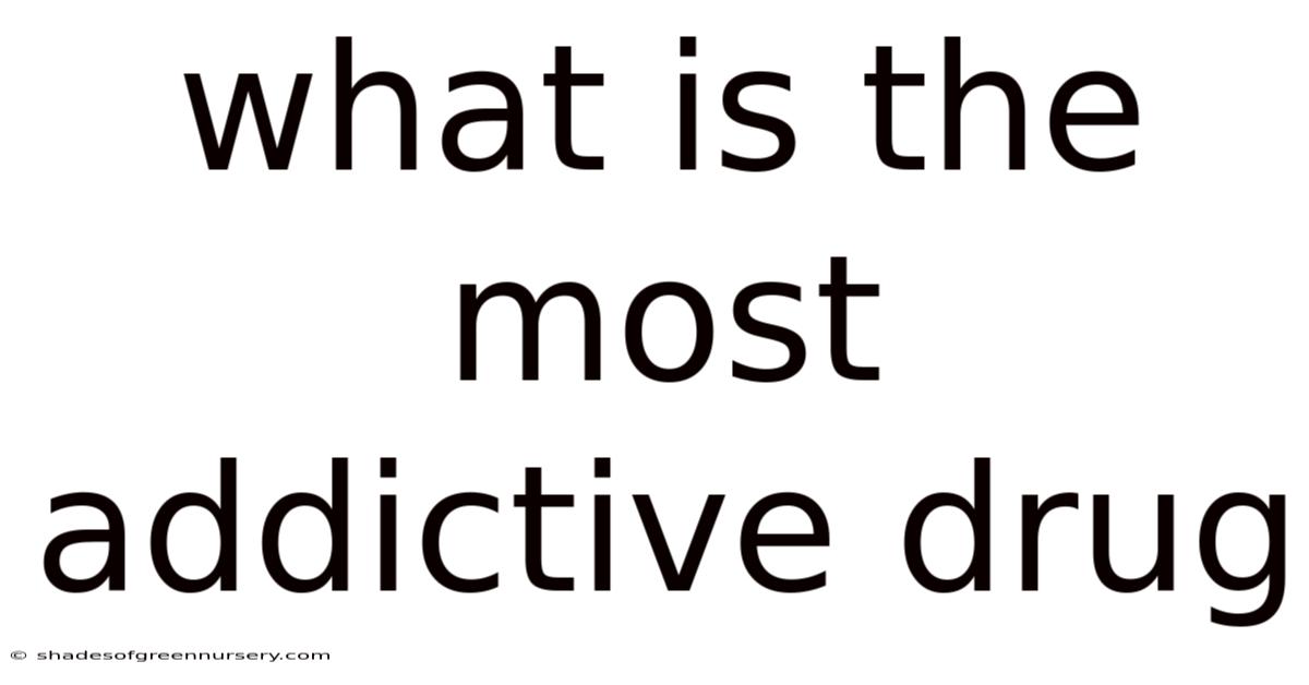 What Is The Most Addictive Drug