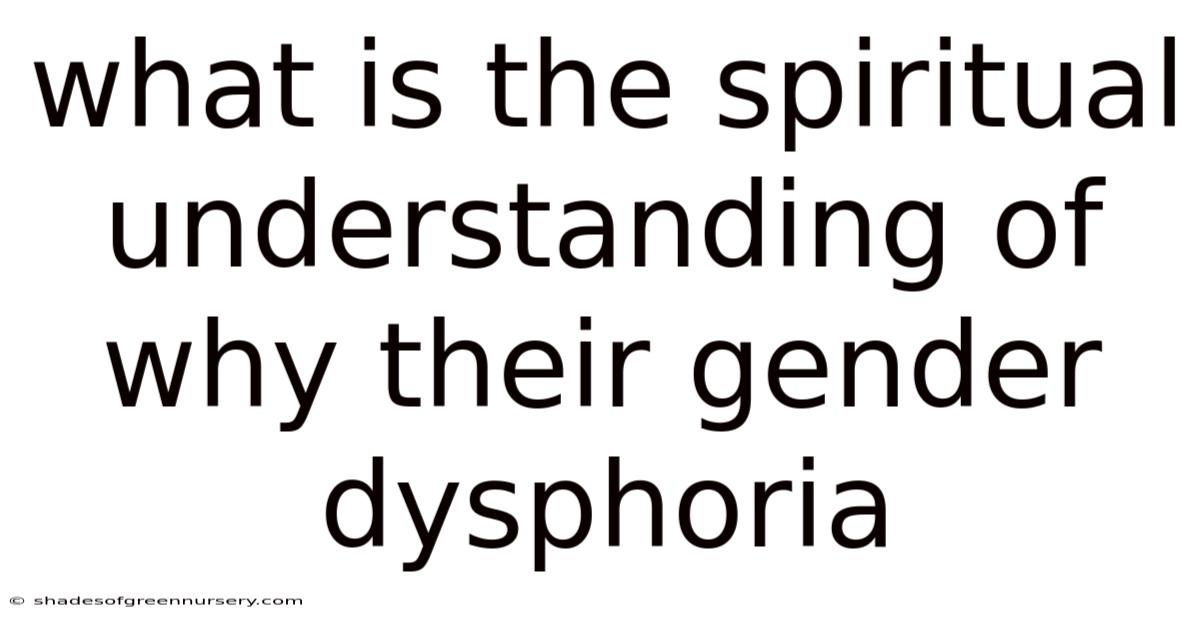 What Is The Spiritual Understanding Of Why Their Gender Dysphoria
