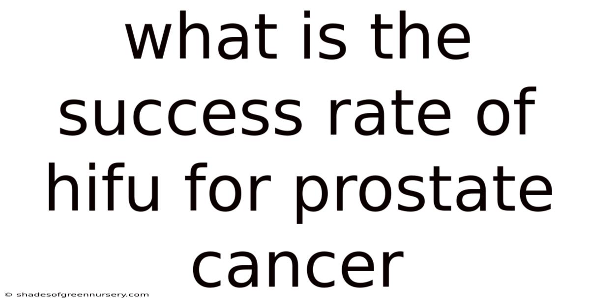 What Is The Success Rate Of Hifu For Prostate Cancer