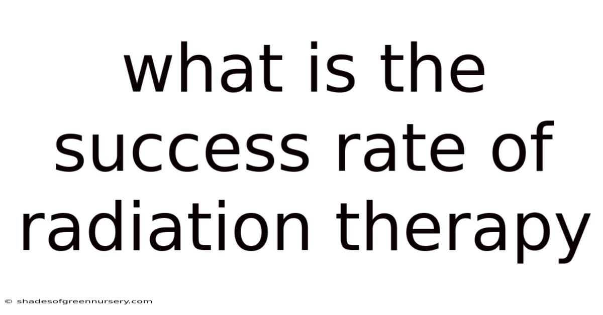 What Is The Success Rate Of Radiation Therapy