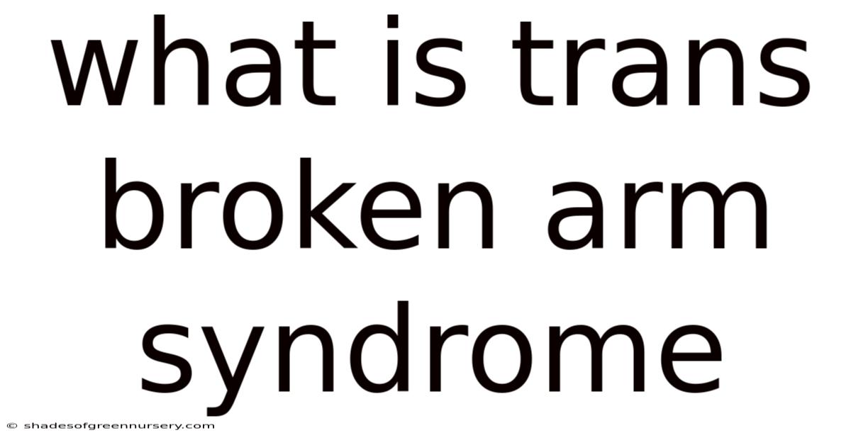 What Is Trans Broken Arm Syndrome