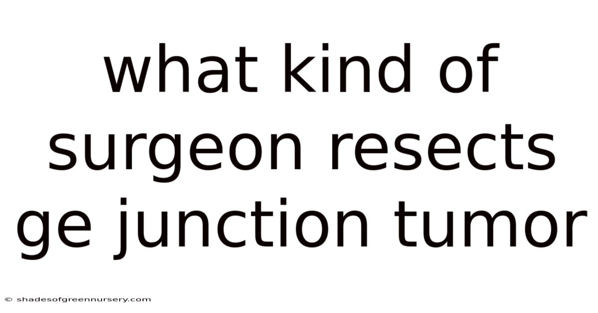 What Kind Of Surgeon Resects Ge Junction Tumor