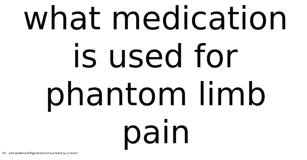 What Medication Is Used For Phantom Limb Pain