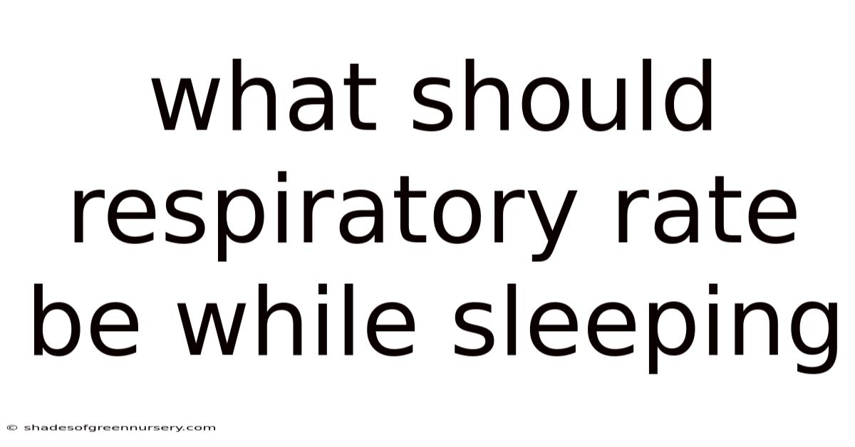 What Should Respiratory Rate Be While Sleeping