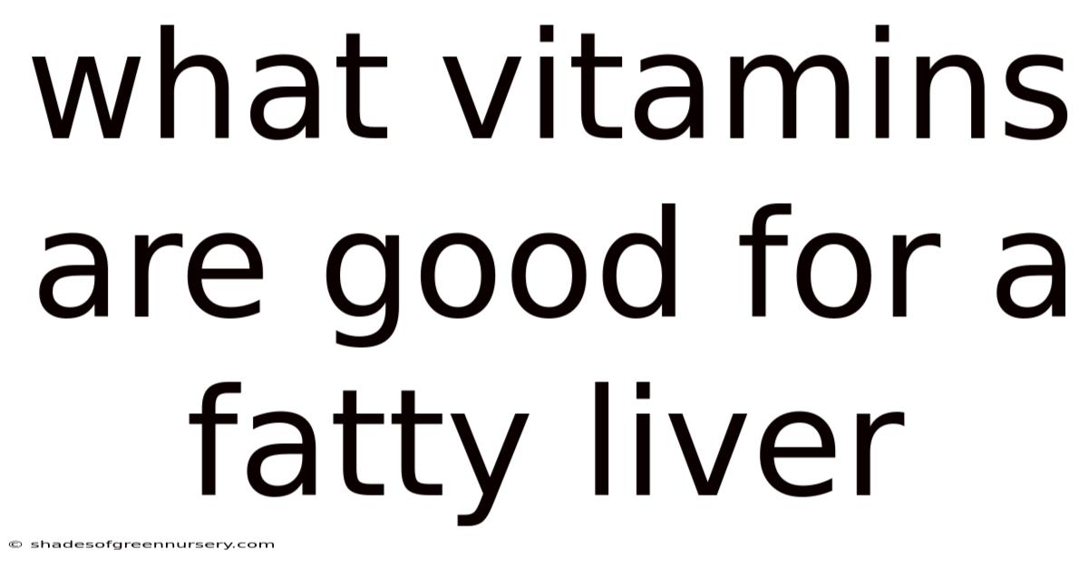 What Vitamins Are Good For A Fatty Liver
