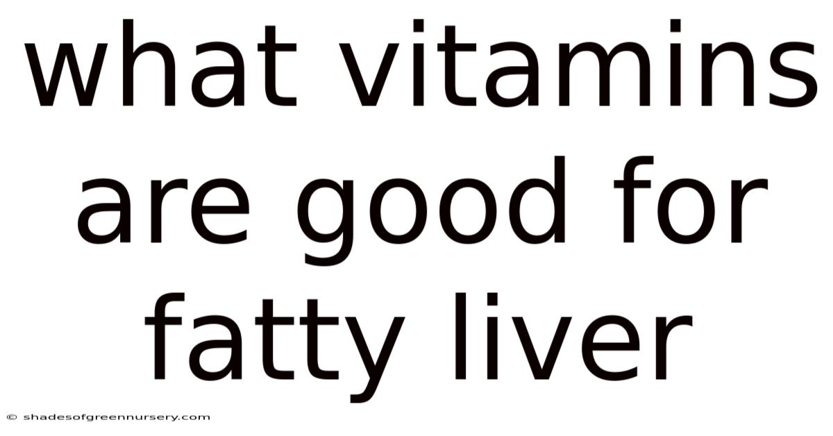 What Vitamins Are Good For Fatty Liver