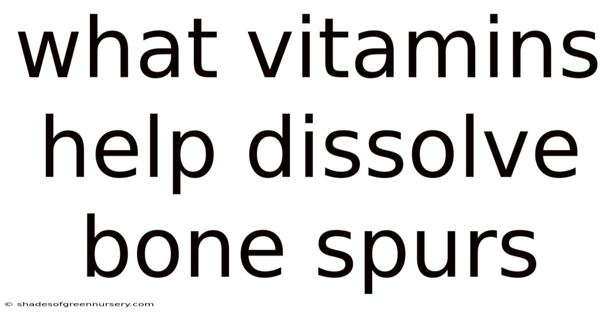 What Vitamins Help Dissolve Bone Spurs