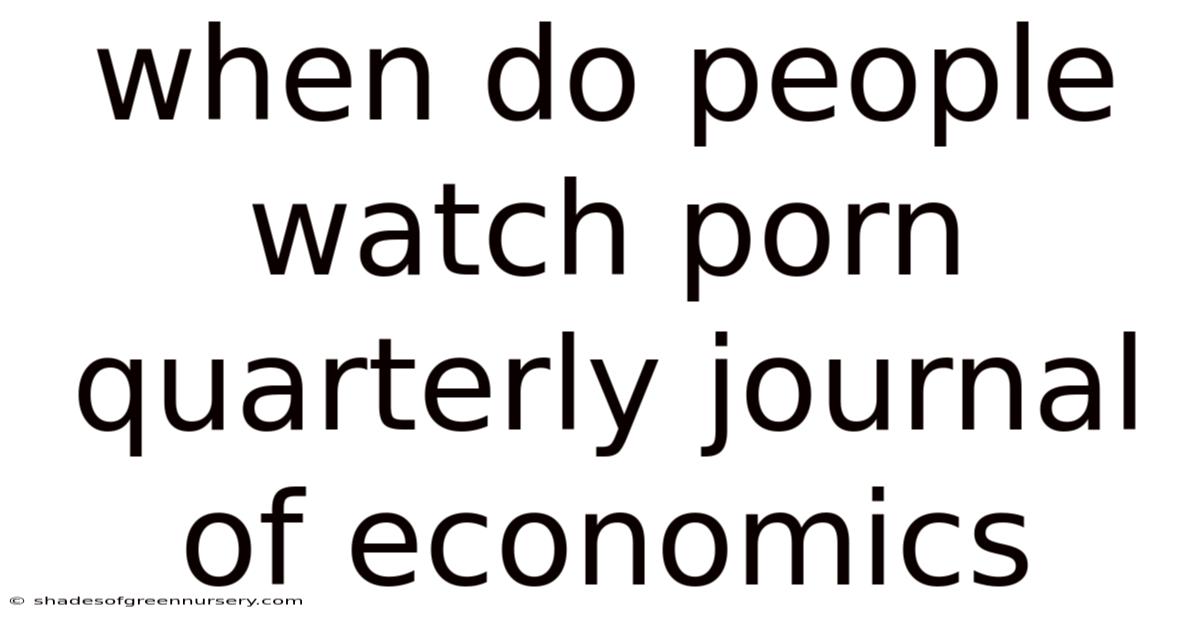 When Do People Watch Porn Quarterly Journal Of Economics