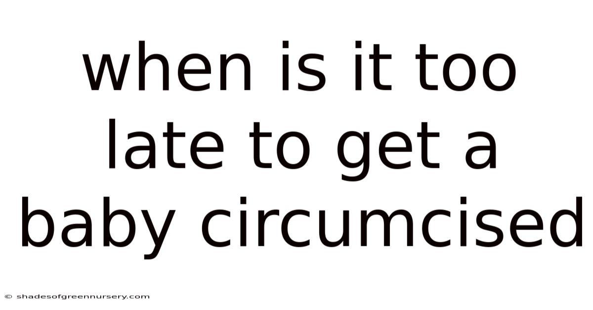 When Is It Too Late To Get A Baby Circumcised