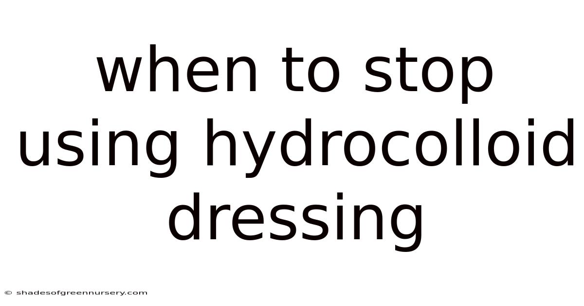 When To Stop Using Hydrocolloid Dressing
