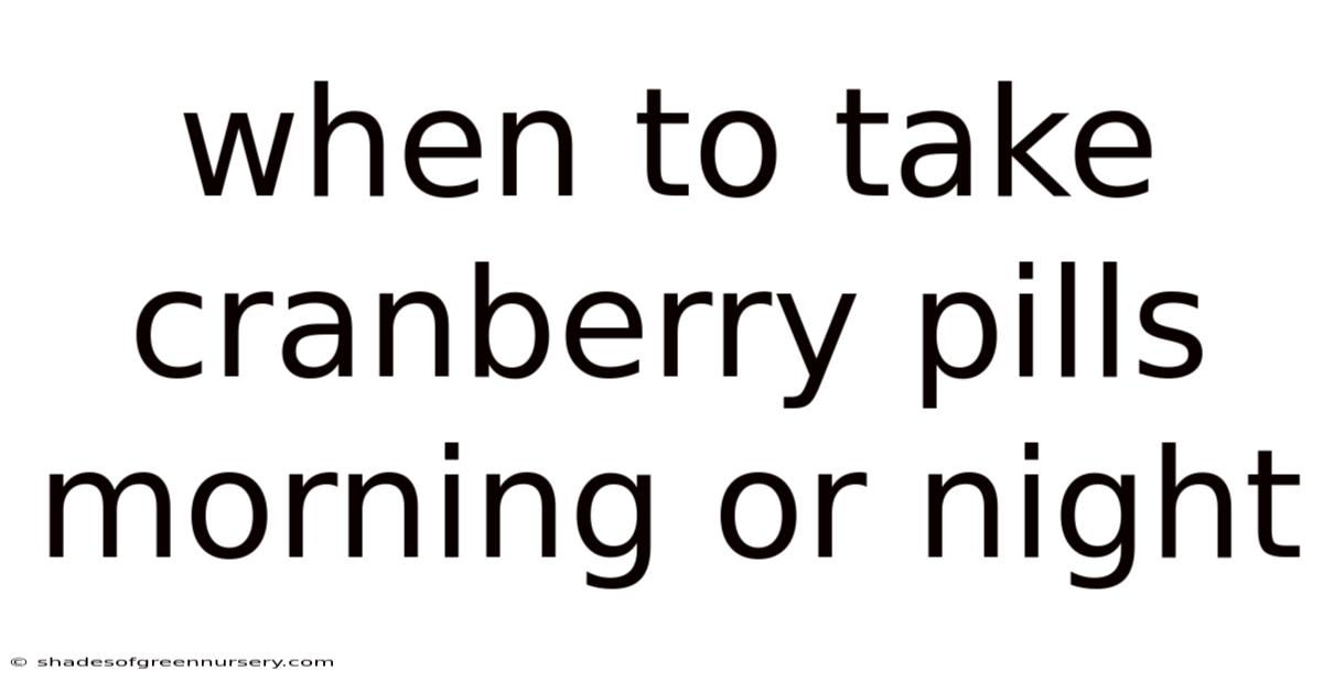 When To Take Cranberry Pills Morning Or Night