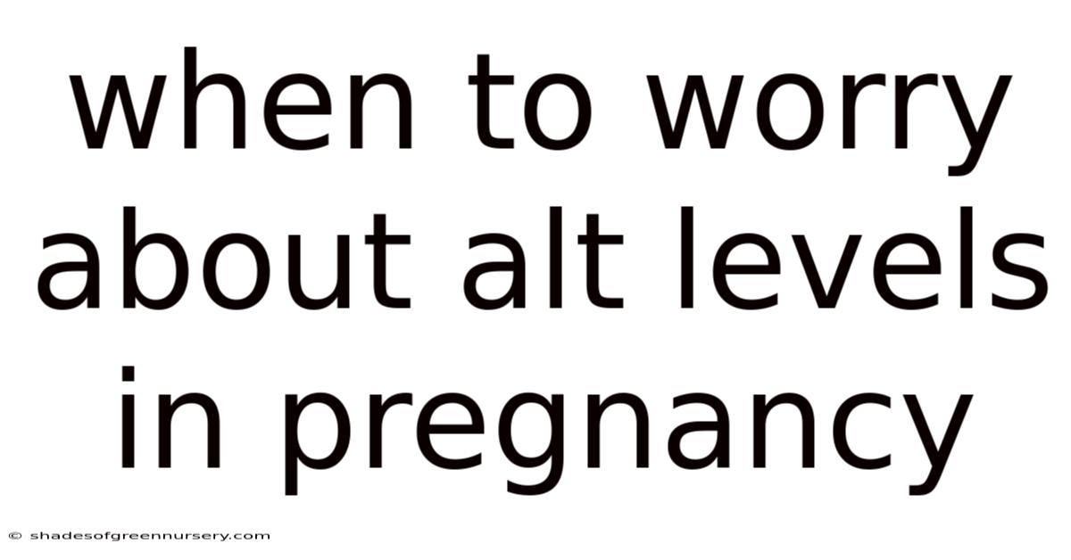 When To Worry About Alt Levels In Pregnancy