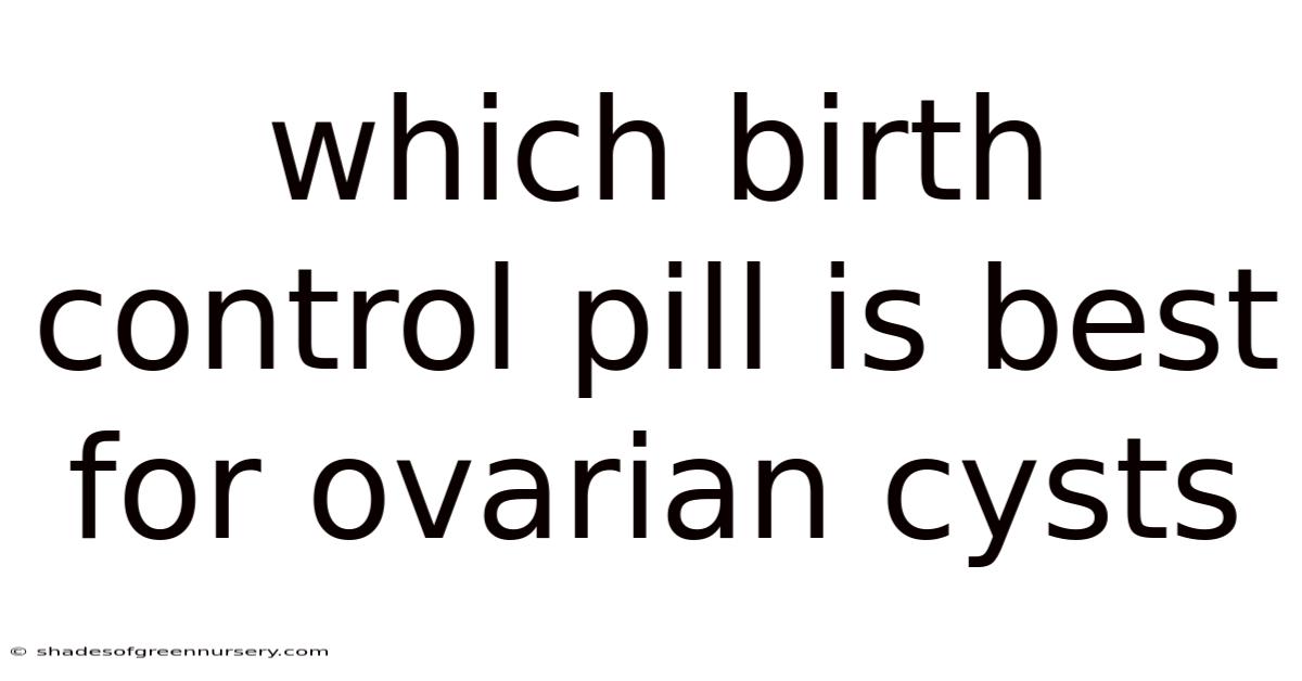 Which Birth Control Pill Is Best For Ovarian Cysts