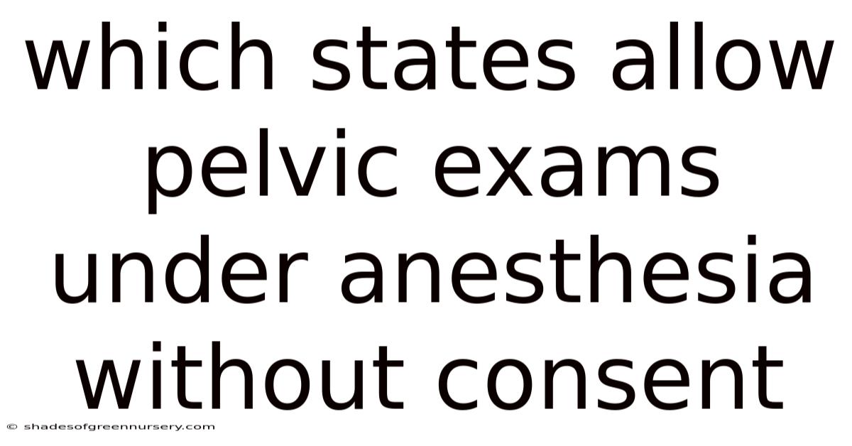Which States Allow Pelvic Exams Under Anesthesia Without Consent