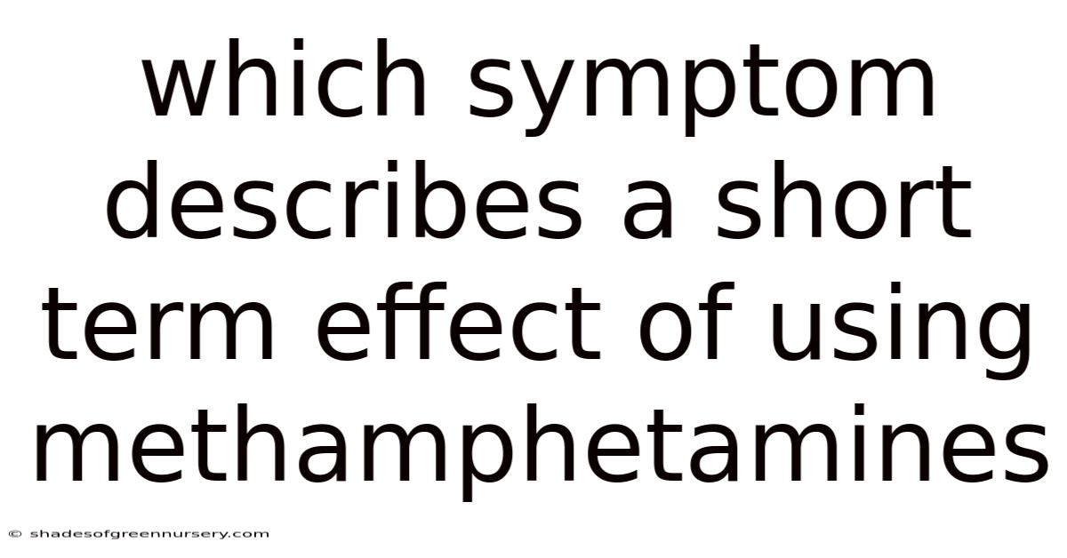 Which Symptom Describes A Short Term Effect Of Using Methamphetamines