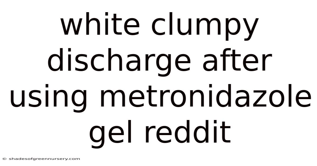White Clumpy Discharge After Using Metronidazole Gel Reddit