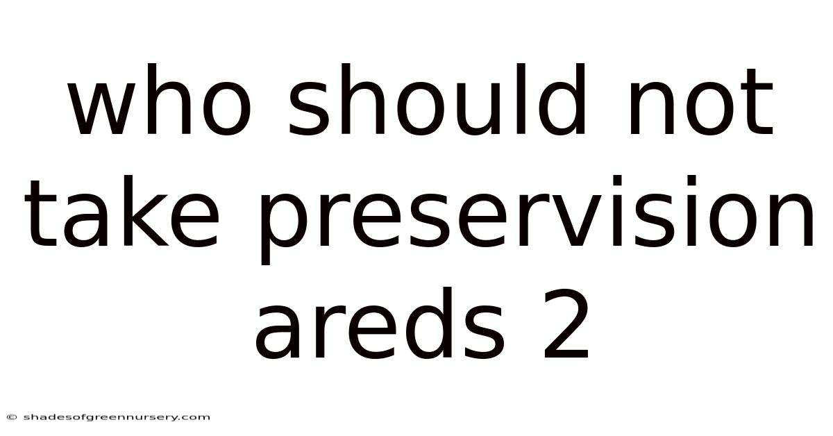 Who Should Not Take Preservision Areds 2