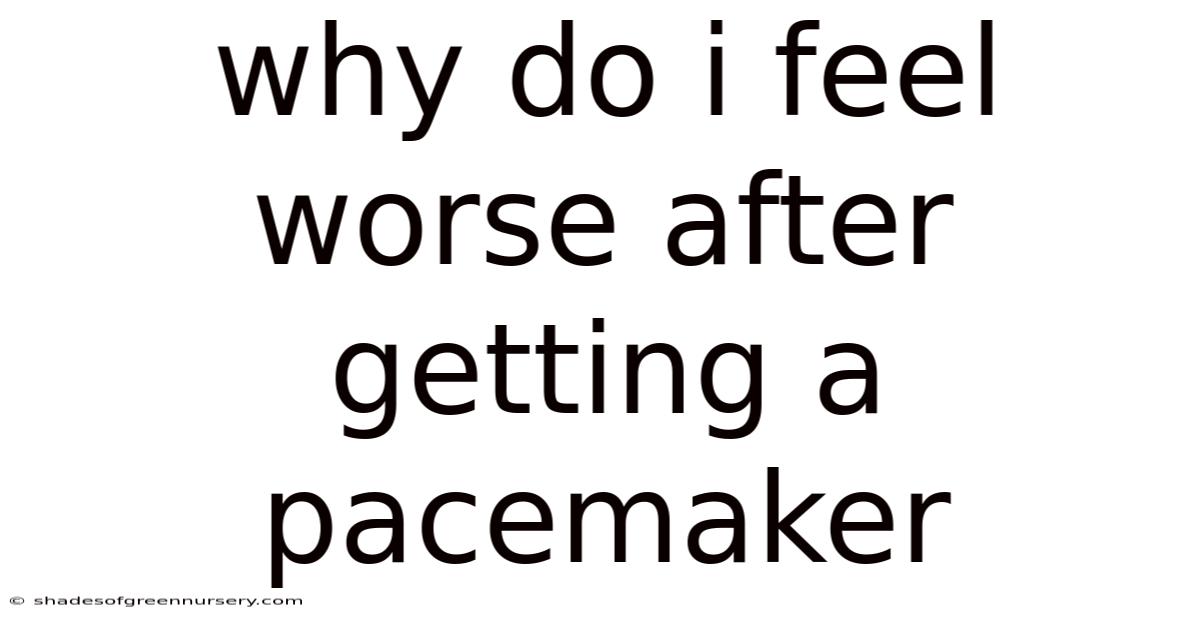 Why Do I Feel Worse After Getting A Pacemaker