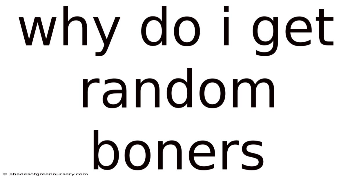 Why Do I Get Random Boners