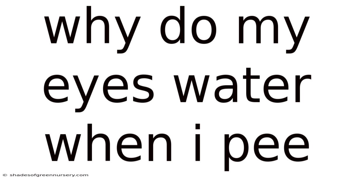 Why Do My Eyes Water When I Pee