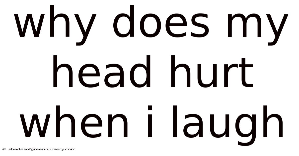 Why Does My Head Hurt When I Laugh