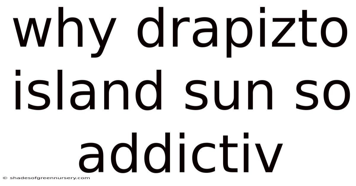Why Drapizto Island Sun So Addictiv