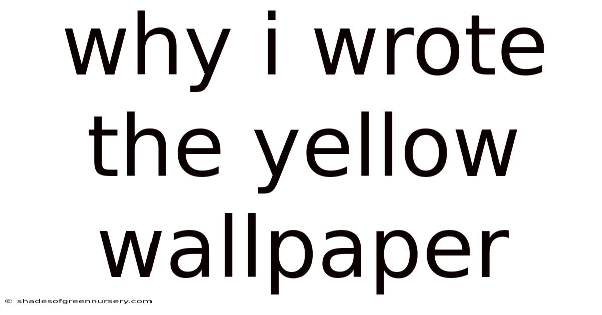Why I Wrote The Yellow Wallpaper