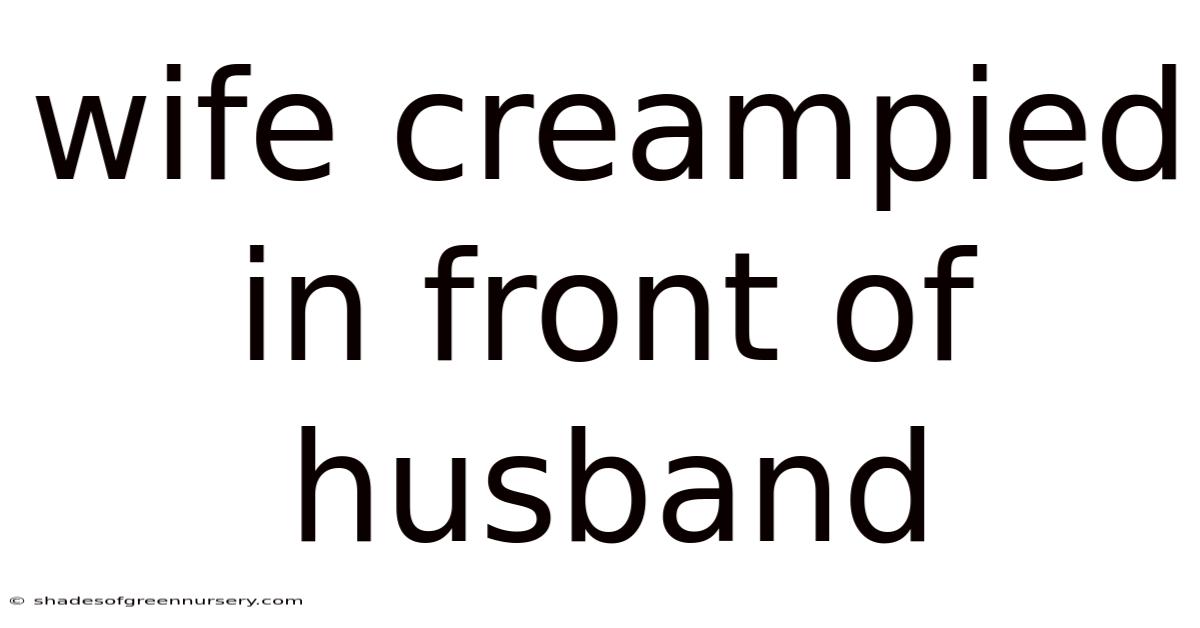 Wife Creampied In Front Of Husband