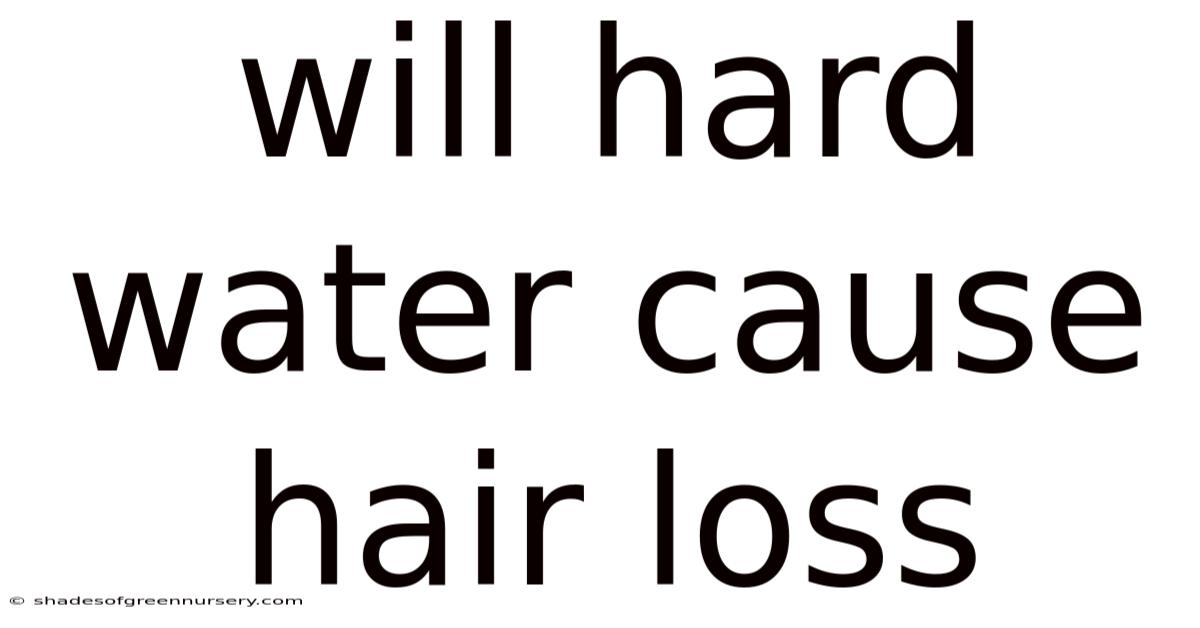 Will Hard Water Cause Hair Loss